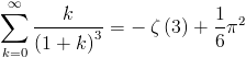 [; \sum_{k=0}^{\infty}   \frac{k}{\left(1 + k\right)^{3}} = - \operatorname{\zeta}\left(3\right) +   \frac{1}{6} \pi^{2} ;]