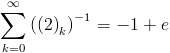 [; \sum_{k=0}^{\infty}   \left({\left(2\right)}_{k}\right)^{-1} = -1 + e ;]