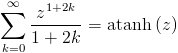 [; \sum_{k=0}^{\infty}   \frac{z^{1 + 2 k}}{1 + 2 k} = \operatorname{atanh}\left(z\right) ;]