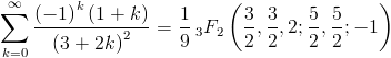 [; \sum_{k=0}^{\infty}   \frac{\left(-1\right)^{k} \left(1 + k\right)}{\left(3 + 2 k\right)^{2}} =   \frac{1}{9} \,_{3}F_{2}\left(\frac{3}{2},\frac{3}{2},2;   \frac{5}{2},\frac{5}{2}; -1\right) ;]