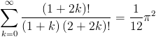 [; \sum_{k=0}^{\infty}   \frac{\left(1 + 2 k\right)!}{\left(1 + k\right) \left(2 + 2 k\right)!} =   \frac{1}{12} \pi^{2} ;]