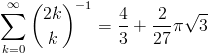 [; \sum_{k=0}^{\infty} {{2   k}\choose{k}}^{-1} = \frac{4}{3} + \frac{2}{27} \pi \sqrt{3} ;]