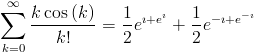 [; \sum_{k=0}^{\infty}   \frac{k \operatorname{cos}\left(k\right)}{k!} = \frac{1}{2}   e^{\mathbf{\imath} + e^{\mathbf{\imath}}} + \frac{1}{2} e^{-   \mathbf{\imath} + e^{- \mathbf{\imath}}} ;]