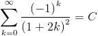 [; \sum_{k=0}^{\infty}   \frac{\left(-1\right)^{k}}{\left(1 + 2 k\right)^{2}} = C ;]